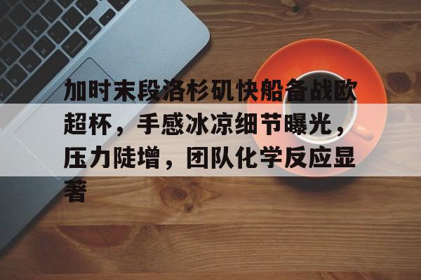 加时末段洛杉矶快船备战欧超杯，手感冰凉细节曝光，压力陡增，团队化学反应显著(西班牙超级杯打平有没有加时)